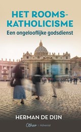 Het rooms-katholicisme een ongelooflijke godsdienst - Herman de Dijn - 9789085288190