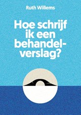 Hoe schrijf ik een behandelverslag? - Ruth Willems - 9789085603610