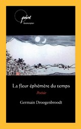 La fleur éphémère du temps - Germain Droogenbroodt - 9789086665853