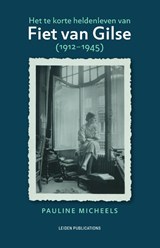 Het te korte heldenleven van Fiet van Gilse (1912-1945) - Pauline Micheels - 9789087284534