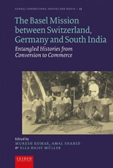 The Basel Mission between Switzerland, Germany and South India - Mukesh Kumar ; Amal Shahid ; Ella Daisy Müller - 9789087284954