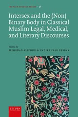 Intersex and the (Non)Binary Body in Classical Muslim Legal, Medical, and Literary Discourses - Mehrdad Alipour ; Indira Falk Gesink - 9789087284992