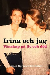 Irina och jag - Vänskap på liv och död - Jessica Springfeldt Råket - 9789180846813