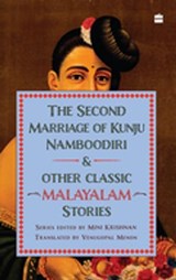 The Second Marriage Of Kunju Namboodiri And Other Classic Malayalam Stories - Venugopal Menon ; Mini Krishnan - 9789365697520