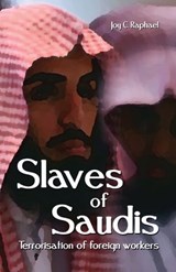 Slaves Of Saudis: Terrorisation of foreign workers - Joy Raphael - 9789382788652