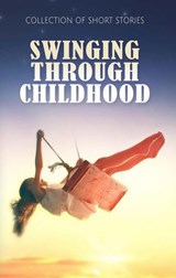 Swinging Through Childhood - Lee Landau ; Sophie Deutschman ; Julianne DeMartino ; Danielle Chan ; Andrew Hirss ; Kate Abbott ; Dina Rothschild ; Maheswari Raja ; Scott Vander Ploeg ; Khalil Elayan ; Josephine Pino ; Gloria Nixon-John ; Olivia Perez ; B.S. Roberts ; Desiree Haros ; P - 9789394020627