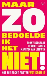 Maar zo bedoelde ik het niet! - Ronny Boogaart ; Maarten van Leeuwen ; Henrike Jansen - 9789400411876