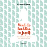 Vind de boeddha in jezelf - Manu Adriaens - 9789401445344