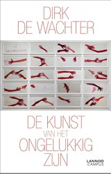 De kunst van het ongelukkig zijn - Dirk De Wachter - 9789401463584