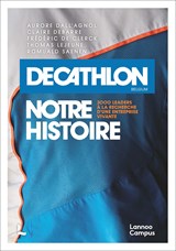 Decathlon, notre histoire (FRA) - Aurore Dall'Agnol ; Romuald Saenen ; Erik Aerts ; Claire Debarre ; Katrien Wuytack ; Frederic De Clerck ; Koen Damman ; Thomas Lejeune ; Nathan Goddefroy ; Mathieu Renier - 9789401475136