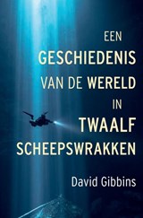 Een geschiedenis van de wereld in twaalf scheepswrakken - David Gibbins - 9789401919616