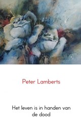 Het leven is in handen van de dood - Peter Lamberts - 9789402107944