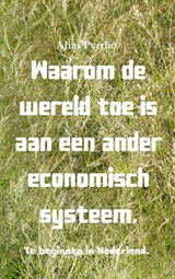 Waarom de wereld toe is aan een ander economisch systeem. - Alias Pyrrho - 9789402179811