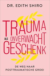 Trauma als onverwacht geschenk - Edith Shiro - 9789402768817