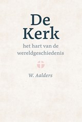 De kerk, het hart van de wereldgeschiedenis - W. Aalders - 9789402914122
