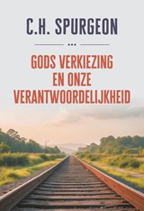 Gods verkiezing en onze verantwoordelijkheid - C.H. Spurgeon - 9789402915518