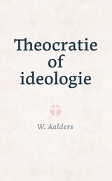 Theocratie of ideologie - W. Aalders - 9789402917758