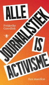 Alle journalistiek is activisme - Fréderike Geerdink - 9789403135571