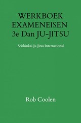 WERKBOEK EXAMENEISEN 3e Dan JU-JITSU - Rob Coolen - 9789403651651