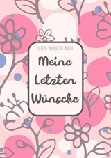 Letzte-Wünsche-Buch - Meine Letzten Wünsche - Letzte - Wünsche-Bücher - 9789403690773