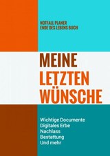 Notfall Planer - Ende des Lebens Buch - Meine Letzten Wünsche - Wichtige Documente, Digitales Erbe, Nachlass, Bestattung, Und mehr - Letzte - Wünsche-Bücher - 9789403690780