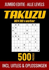 Takuzu 10x10 Raster - Jumbo Editie - Alle Levels - 500 Puzzels - Incl. Uitleg en Oplossingen - Puzzelboek Shop - 9789403702315
