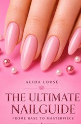 The Ultimate Nail guide - Alida Lorsé - 9789403737386