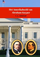 Het Amerikabeeld van Abraham Kuyper - C.A. Admiraal - 9789403769523
