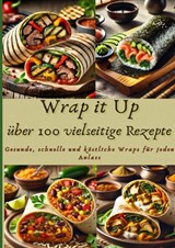Wrap it Up über 100 vielseitige Rezepte - Nora Whitestone - 9789403779959