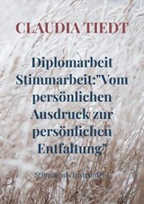 Diplomarbeit Stimmarbeit:"Vom persönlichen Ausdruck zur persönlichen Entfaltung" - Claudia Tiedt - 9789403787930