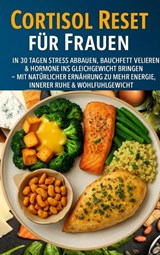 Cortisol Reset für Frauen: In 30 Tagen Stress abbauen, Bauchfett verlieren & Hormone ins Gleichgewicht bringen - Marie Leckerbissen - 9789403808093