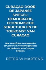 Curaçao door de Japanse Spiegel: Demografie, Economische Structuur en de Toekomst van Curaçao - Peter W Martens - 9789403850924