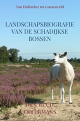 Landschapsbiografie van de Schadijkse bossen - drs. Ruud Offermans - 9789403855882