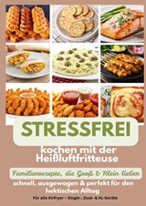 Stressfrei kochen mit der Heißluftfritteuse – Familienrezepte, die Groß & Klein lieben: schnell, ausgewogen & perfekt für den hektischen Alltag - Mara Fellherz - 9789403856827