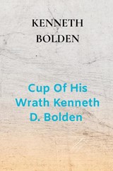 Cup Of His Wrath Kenneth D. Bolden - Kenneth Bolden - 9789403866826