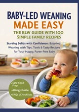 BABY-LED WEANING MADE EASY – THE BLW GUIDE WITH 100 SIMPLE FAMILY RECIPES(The perfect gift for baby showers & new arrivals) - Freya Collins - 9789403868011