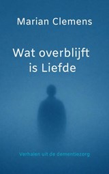 Wat overblijft is Liefde - Marian Clemens - 9789403870465