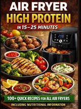 Air Fryer High Protein – In 15–25 Minutes: 100+ Quick Recipes For All Air Fryers – Including Nutritional Information - Clara Feldhaus - 9789403871103