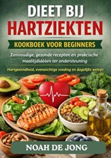 DIEET BIJ HARTZIEKTEN KOOKBOEK VOOR BEGINNERS - Noah De JONG - 9789403885568