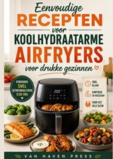 Eenvoudige recepten voor koolhydraatarme airfryers voor drukke gezinnen - Vanhaven Press - 9789403906836