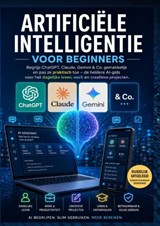 ARTIFICIËLE INTELLIGENTIE VOOR BEGINNERS: Begrijp ChatGPT, Claude, Gemini & Co. gemakkelijk en pas ze praktisch toe - Sanne Hendriks - 9789403907222