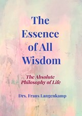 The Essence of All Wisdom - Drs. Frans Langenkamp - 9789403916811