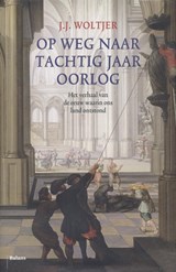 Op weg naar tachtig jaar oorlog - J.J. Woltjer - 9789460033599