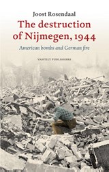 The destruction of Nijmegen, 1944 - Joost Rosendaal - 9789460041754