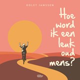 Hoe word ik een leuk oud mens? - Kolet Janssen - 9789460418068