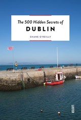 The 500 Hidden Secrets of Dublin - Shane O'Reilly - 9789460583155