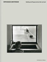 Aldo van Eyck Orphanage Amsterdam building and playgrounds - Christoph Grafe - 9789461400604