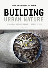 Building Urban Nature - Niels de Zwarte ; Piet Vollaard ; Jacques Vink - 9789462088115