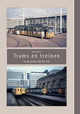 Trams en treinen in de jaren ’60 tot ‘20 - Paul Koster - 9789462472648