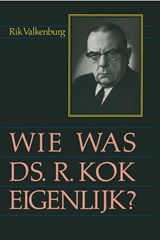 Wie was ds. R. Kok eigenlijk...? - Rik Valkenburg - 9789462787865